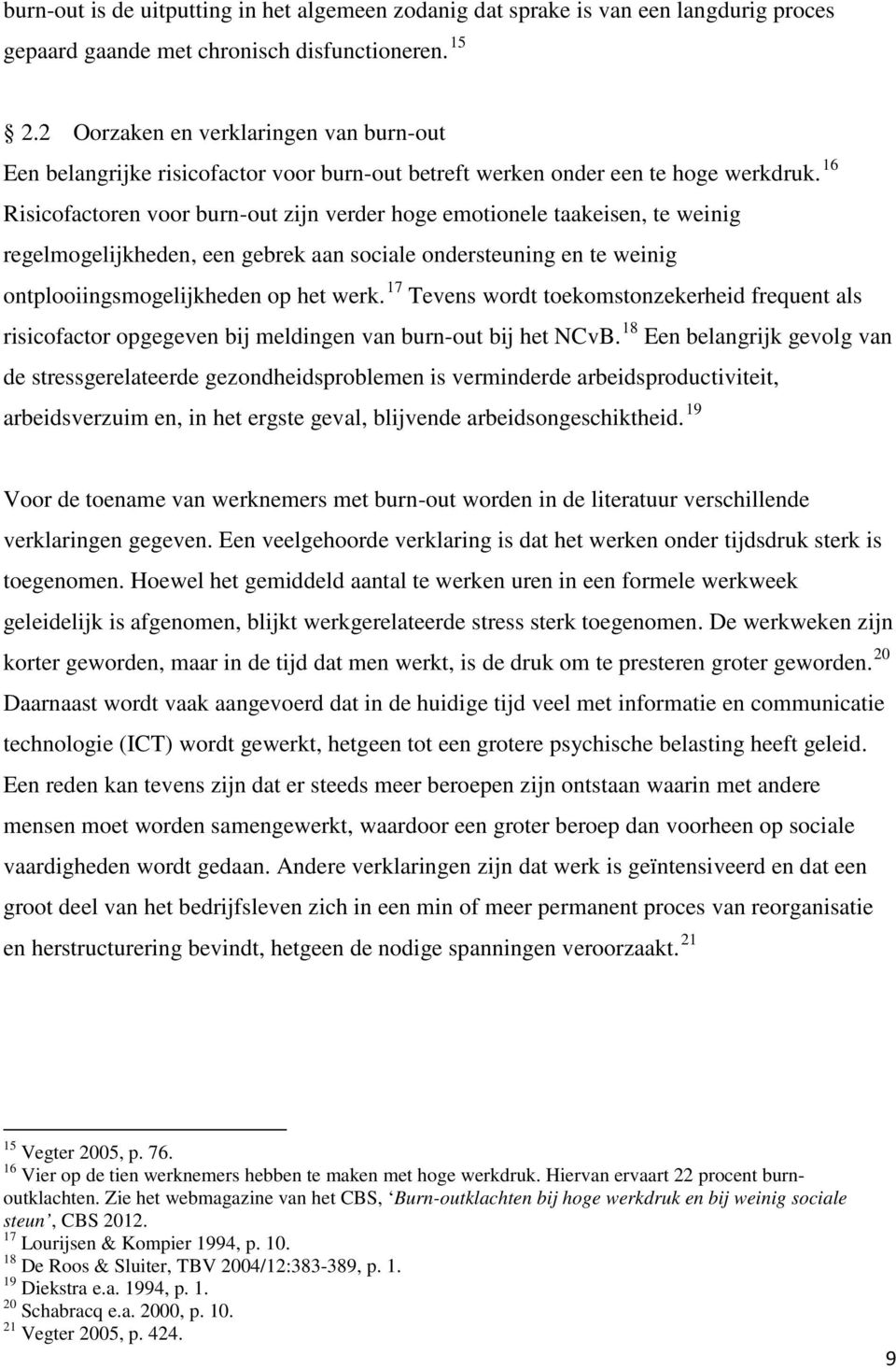 16 Risicofactoren voor burn-out zijn verder hoge emotionele taakeisen, te weinig regelmogelijkheden, een gebrek aan sociale ondersteuning en te weinig ontplooiingsmogelijkheden op het werk.