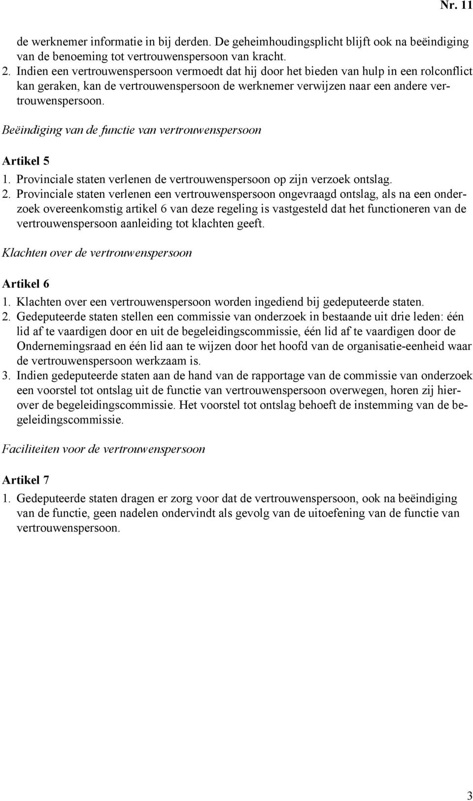 Beëindiging van de functie van vertrouwenspersoon Artikel 5 1. Provinciale staten verlenen de vertrouwenspersoon op zijn verzoek ontslag. 2.