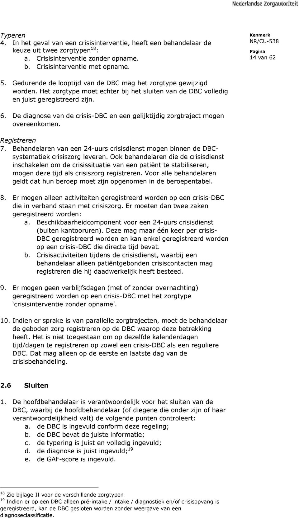 De diagnose van de crisis-dbc en een gelijktijdig zorgtraject mogen overeenkomen. Registreren 7. Behandelaren van een 24-uurs crisisdienst mogen binnen de DBCsystematiek crisiszorg leveren.