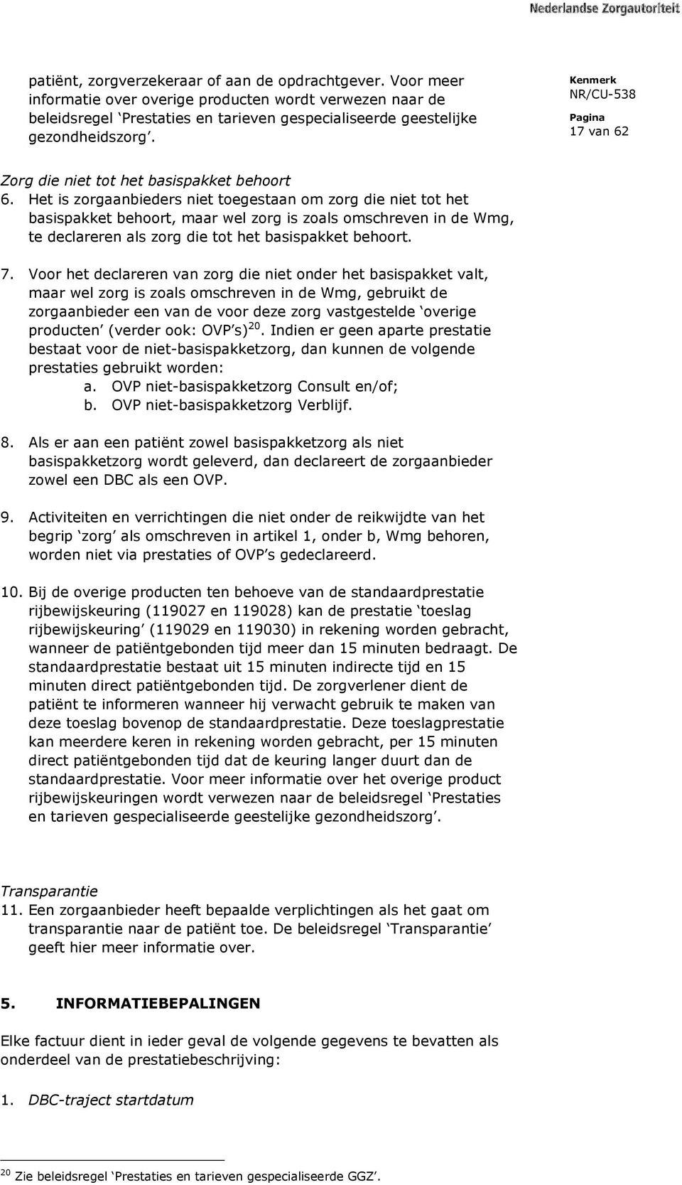 Het is zorgaanbieders niet toegestaan om zorg die niet tot het basispakket behoort, maar wel zorg is zoals omschreven in de Wmg, te declareren als zorg die tot het basispakket behoort. 7.