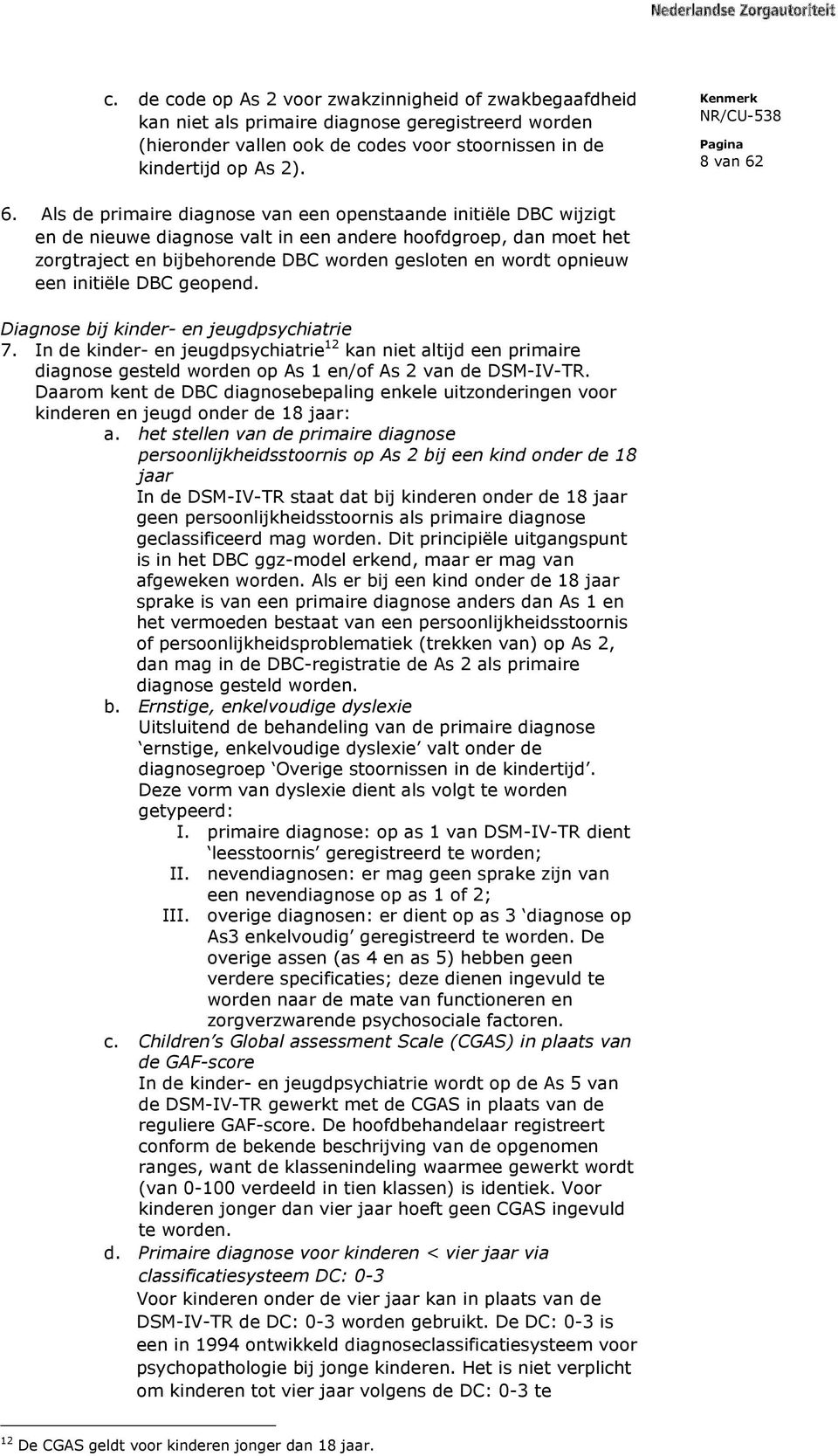 een initiële DBC geopend. Diagnose bij kinder- en jeugdpsychiatrie 7. In de kinder- en jeugdpsychiatrie 12 kan niet altijd een primaire diagnose gesteld worden op As 1 en/of As 2 van de DSM-IV-TR.