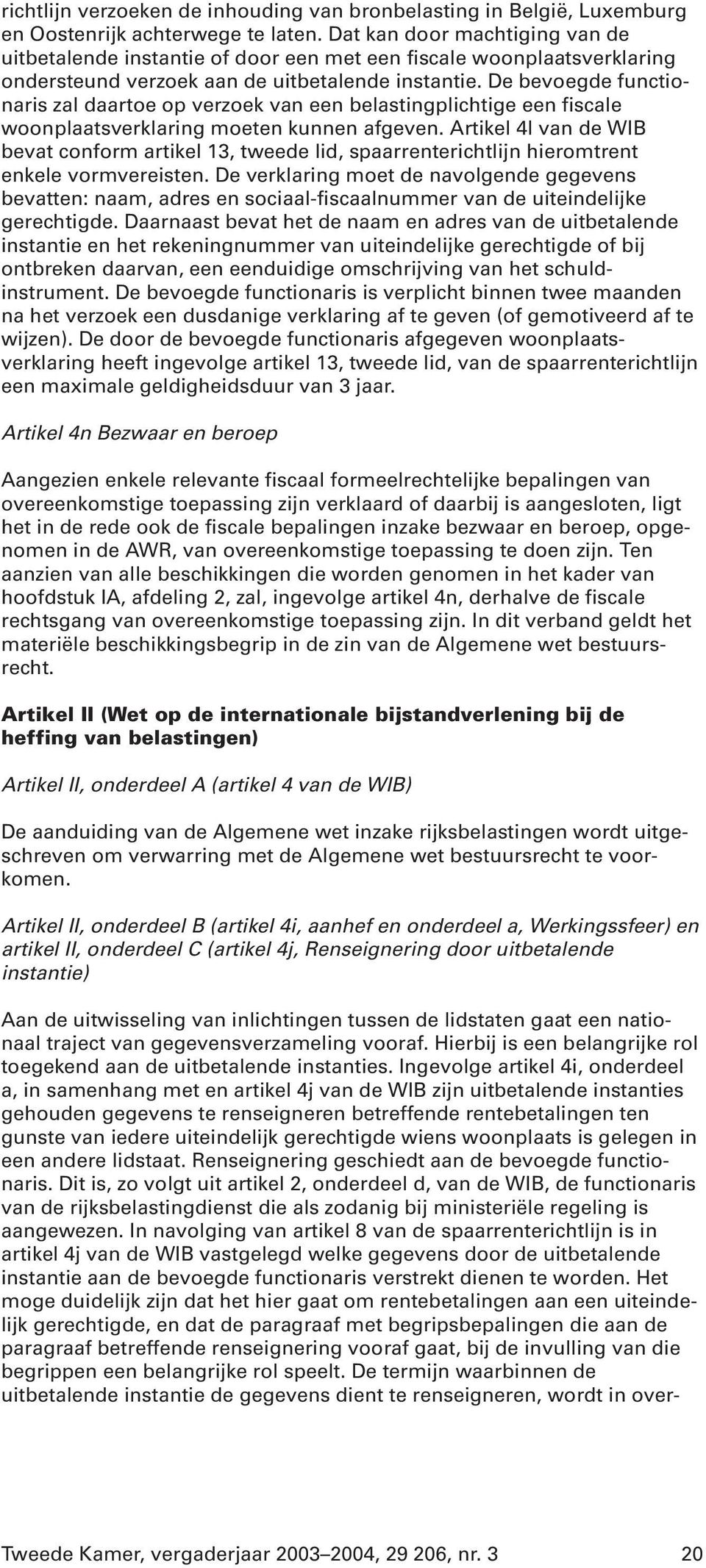 De bevoegde functionaris zal daartoe op verzoek van een belastingplichtige een fiscale woonplaatsverklaring moeten kunnen afgeven.