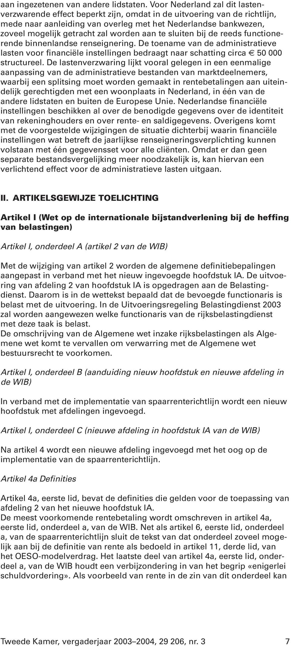 worden aan te sluiten bij de reeds functionerende binnenlandse renseignering. De toename van de administratieve lasten voor financiële instellingen bedraagt naar schatting circa 50 000 structureel.