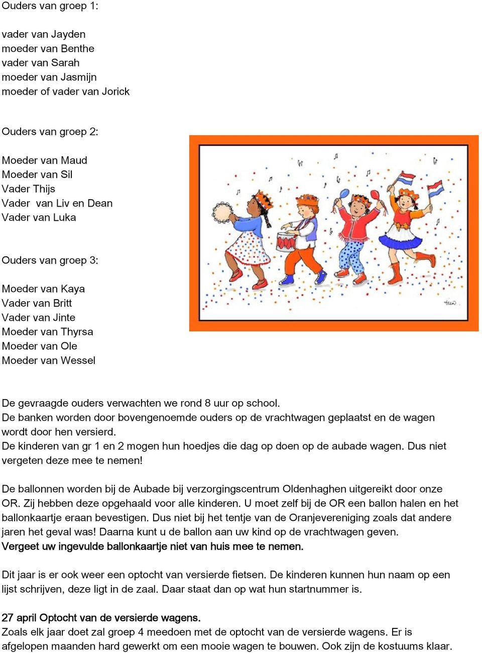 De banken worden door bovengenoemde ouders op de vrachtwagen geplaatst en de wagen wordt door hen versierd. De kinderen van gr 1 en 2 mogen hun hoedjes die dag op doen op de aubade wagen.