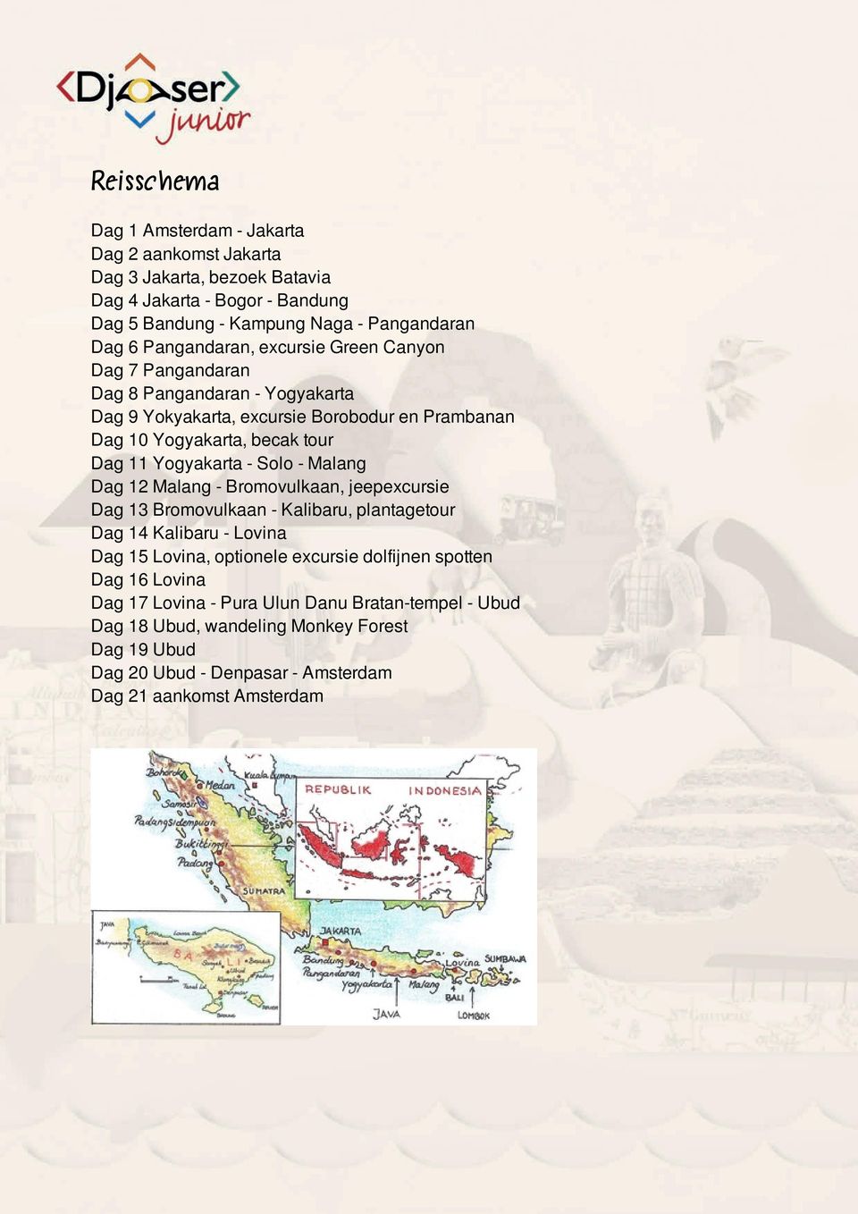 Yogyakarta - Solo - Malang Dag 12 Malang - Bromovulkaan, jeepexcursie Dag 13 Bromovulkaan - Kalibaru, plantagetour Dag 14 Kalibaru - Lovina Dag 15 Lovina, optionele excursie