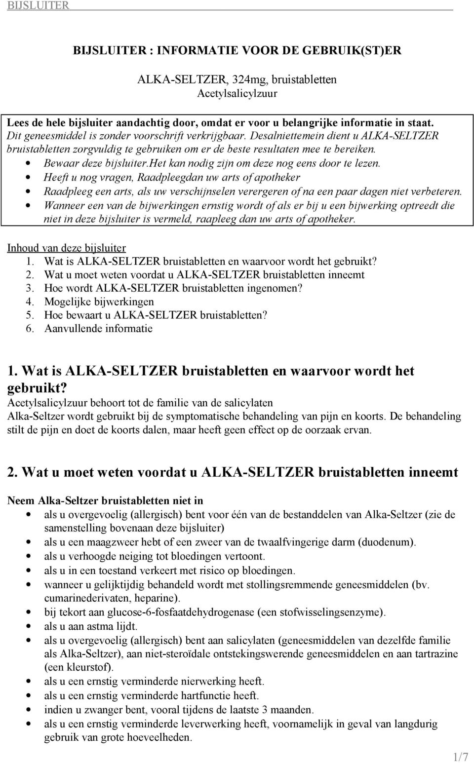 het kan nodig zijn om deze nog eens door te lezen. Heeft u nog vragen, Raadpleegdan uw arts of apotheker Raadpleeg een arts, als uw verschijnselen verergeren of na een paar dagen niet verbeteren.