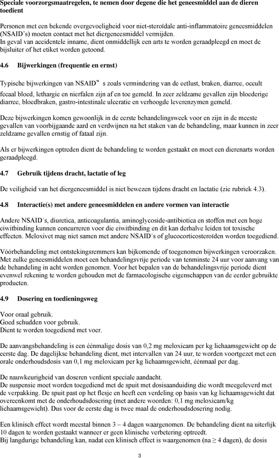 6 Bijwerkingen (frequentie en ernst) Typische bijwerkingen van NSAID s zoals vermindering van de eetlust, braken, diarree, occult fecaal bloed, lethargie en nierfalen zijn af en toe gemeld.