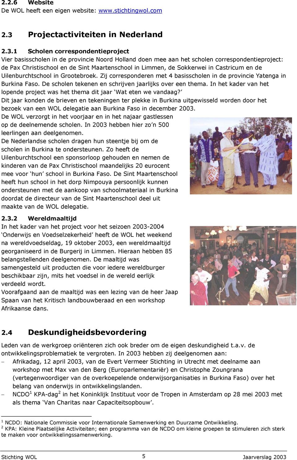 1 Scholen correspondentieproject Vier basisscholen in de provincie Noord Holland doen mee aan het scholen correspondentieproject: de Pax Christischool en de Sint Maartenschool in Limmen, de Sokkerwei