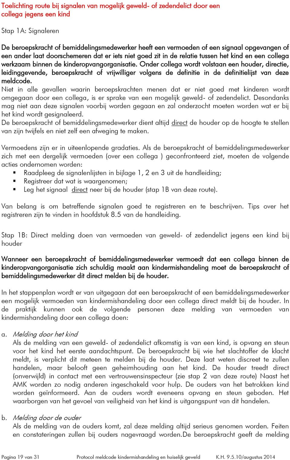 Onder collega wordt volstaan een houder, directie, leidinggevende, beroepskracht of vrijwilliger volgens de definitie in de definitielijst van deze meldcode.