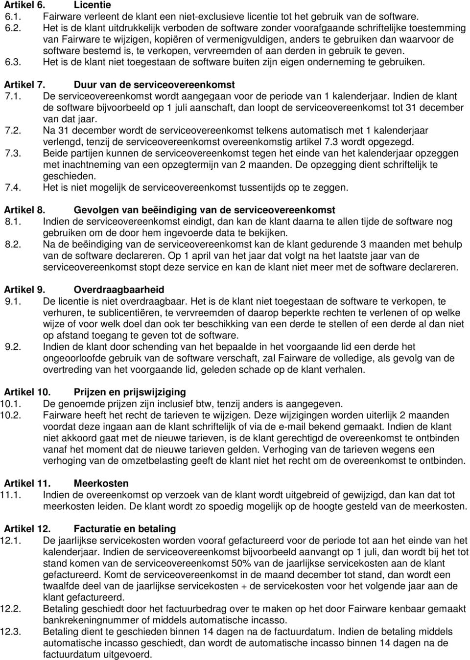 bestemd is, te verkopen, vervreemden of aan derden in gebruik te geven. 6.3. Het is de klant niet toegestaan de software buiten zijn eigen onderneming te gebruiken. Artikel 7.