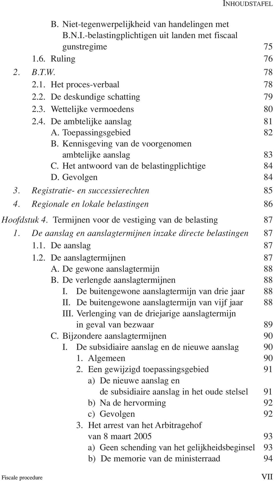 Gevolgen 84 3. Registratie- en successierechten 85 4. Regionale en lokale belastingen 86 Hoofdstuk 4. Termijnen voor de vestiging van de belasting 87 1.