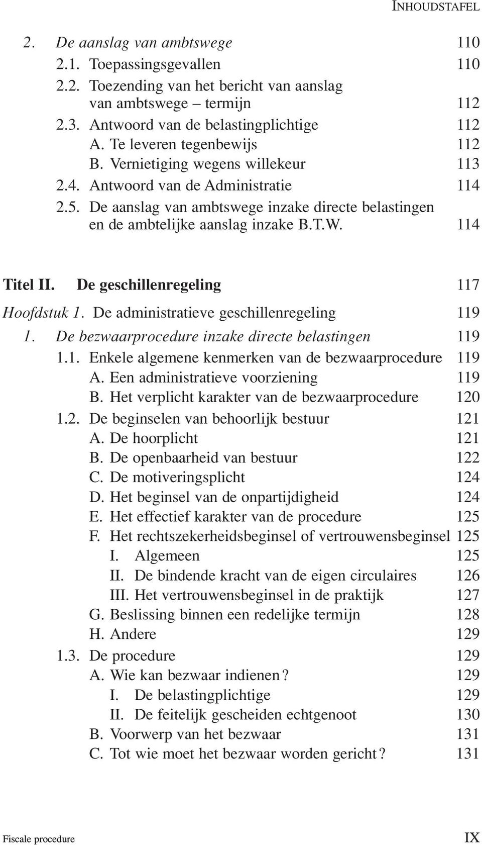 114 Titel II. De geschillenregeling 117 Hoofdstuk 1. De administratieve geschillenregeling 119 1. De bezwaarprocedure inzake directe belastingen 119 1.1. Enkele algemene kenmerken van de bezwaarprocedure 119 A.