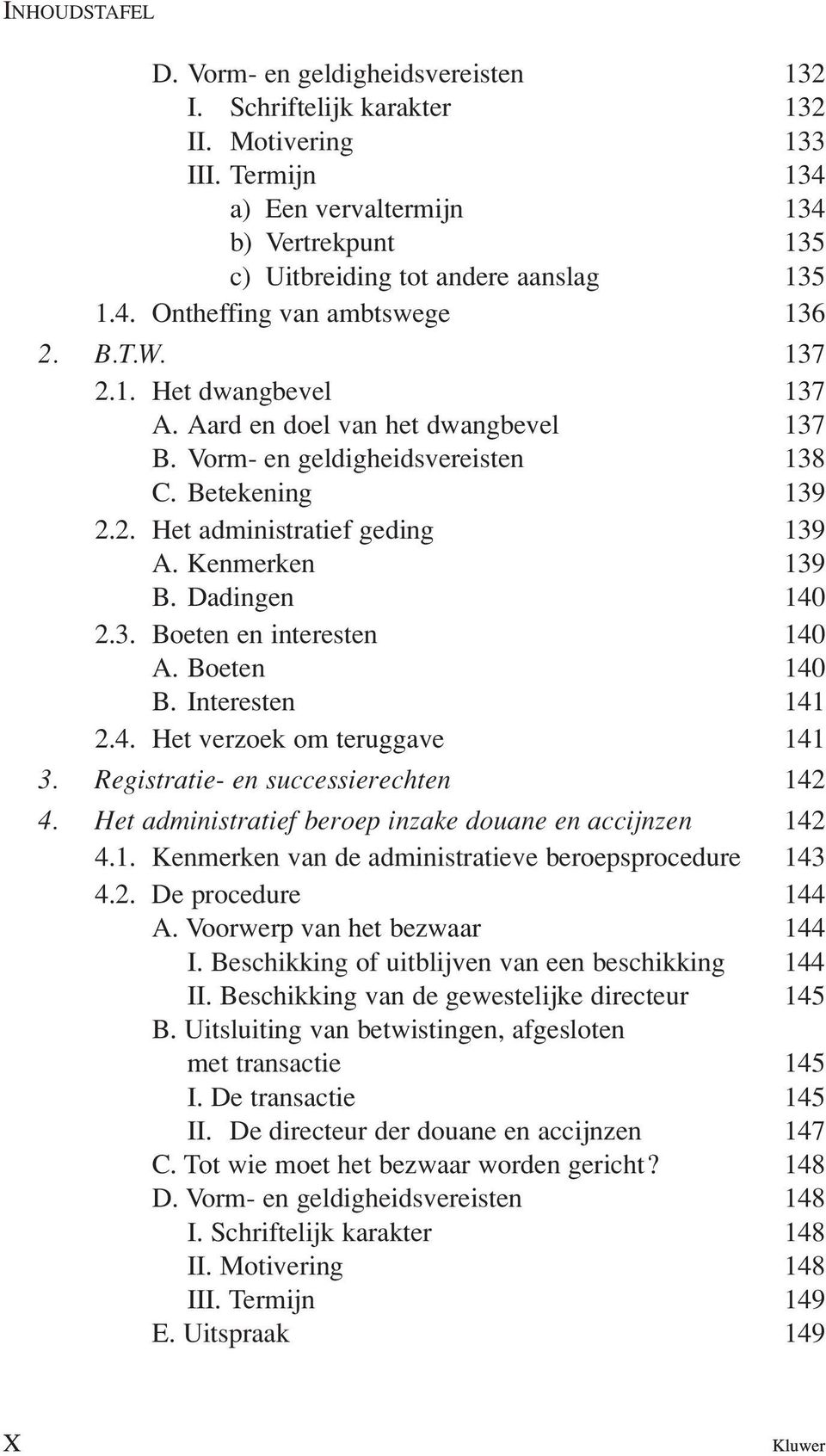 3. Boeten en interesten 140 A. Boeten 140 B. Interesten 141 2.4. Het verzoek om teruggave 141 3. Registratie- en successierechten 142 4. Het administratief beroep inzake douane en accijnzen 142 4.1. Kenmerken van de administratieve beroepsprocedure 143 4.