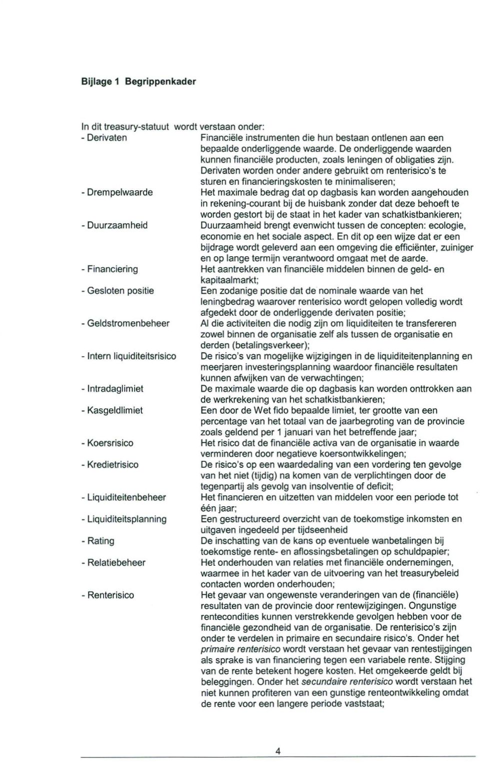 bepaalde onderliggende waarde. De onderliggende waarden kunnen financiële producten, zoals leningen of obligaties zijn.