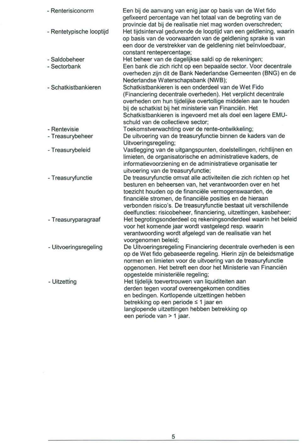 tijdsinterval gedurende de looptijd van een geldlening, waarin op basis van de voorwaarden van de geldlening sprake is van een door de verstrekker van de geldlening niet beïnvloedbaar, constant