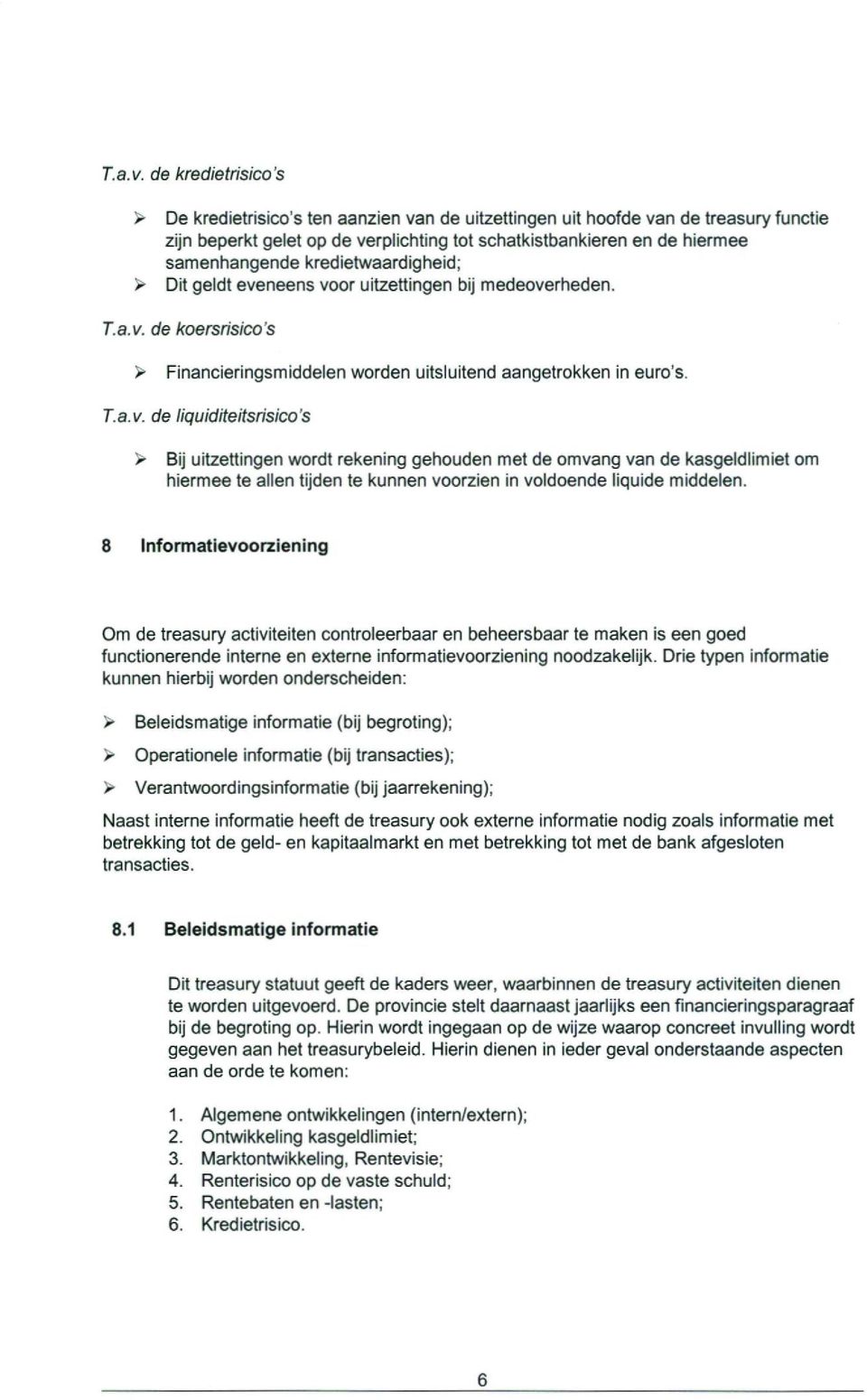 kredietwaardigheid; > Dit geldt eveneens voor uitzettingen bij medeoverheden.  de koersrisico's > Financieringsmiddelen worden uitsluitend aangetrokken in euro's.