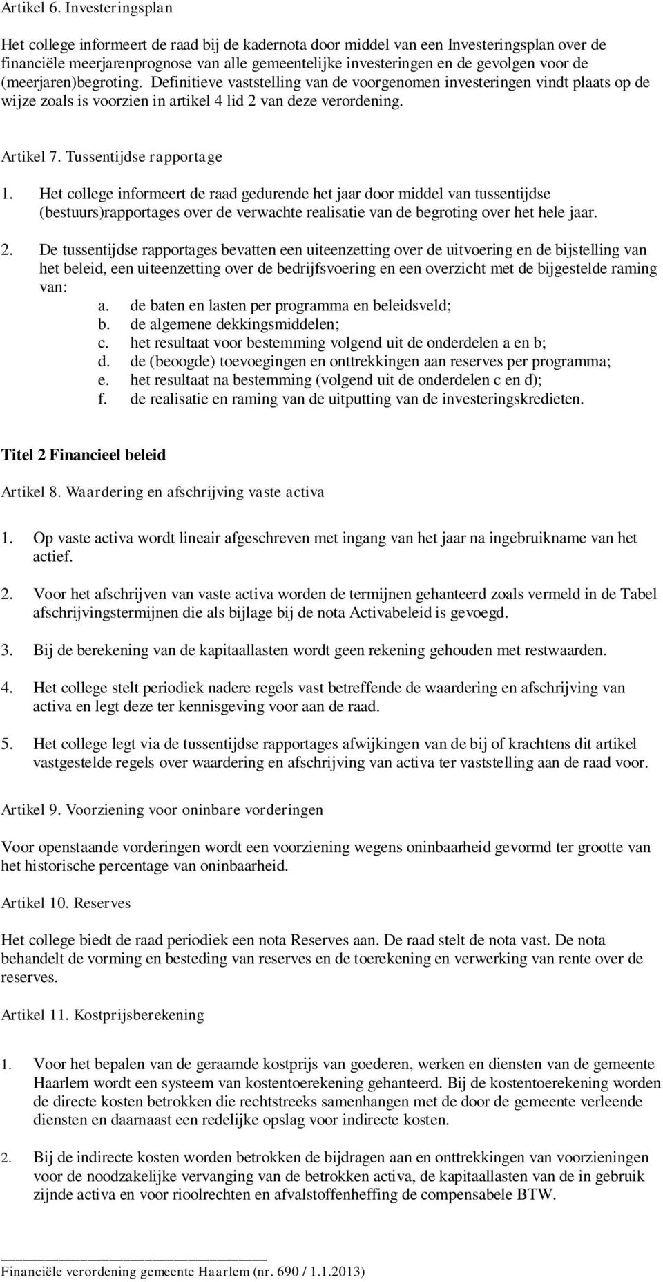 (meerjaren)begroting. Definitieve vaststelling van de voorgenomen investeringen vindt plaats op de wijze zoals is voorzien in artikel 4 lid 2 van deze verordening. Artikel 7.