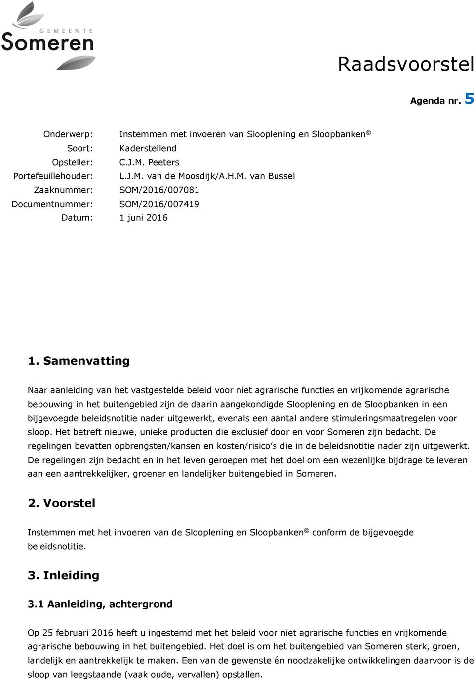 Samenvatting Naar aanleiding van het vastgestelde beleid voor niet agrarische functies en vrijkomende agrarische bebouwing in het buitengebied zijn de daarin aangekondigde Slooplening en de