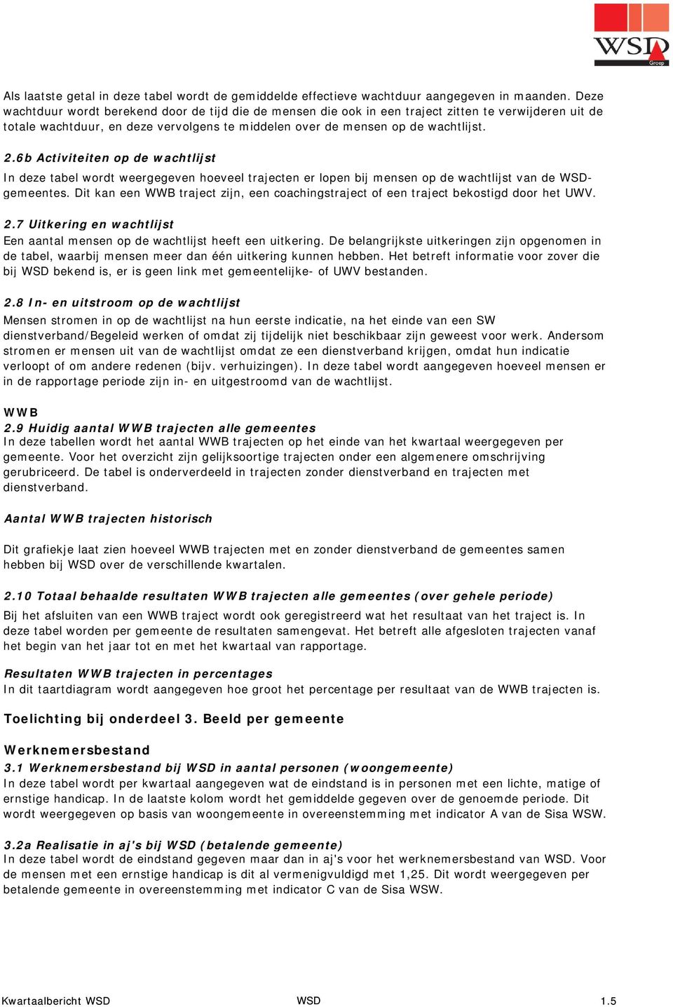 6b Activiteiten op de wachtlijst In deze tabel wordt weergegeven hoeveel trajecten er lopen bij mensen op de wachtlijst van de WSDgemeentes.