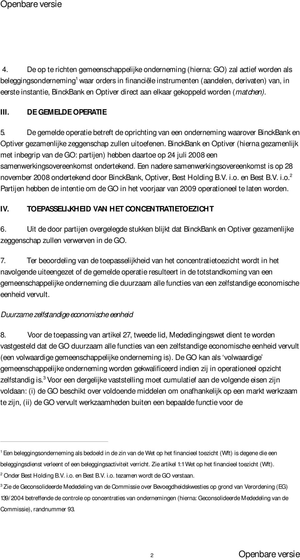 De gemelde operatie betreft de oprichting van een onderneming waarover BinckBank en Optiver gezamenlijke zeggenschap zullen uitoefenen.