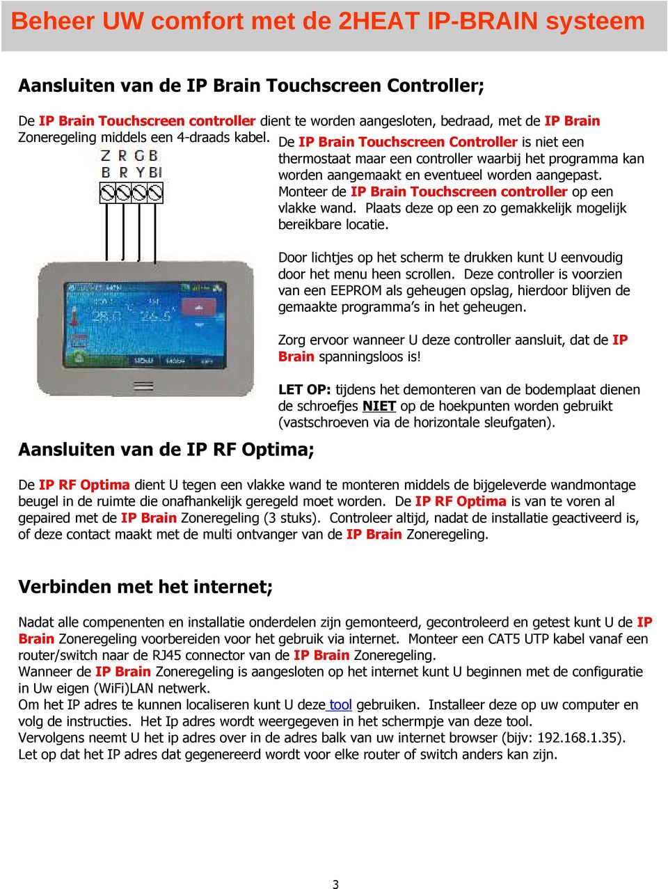 Monteer de IP Brain Touchscreen controller op een vlakke wand. Plaats deze op een zo gemakkelijk mogelijk bereikbare locatie.