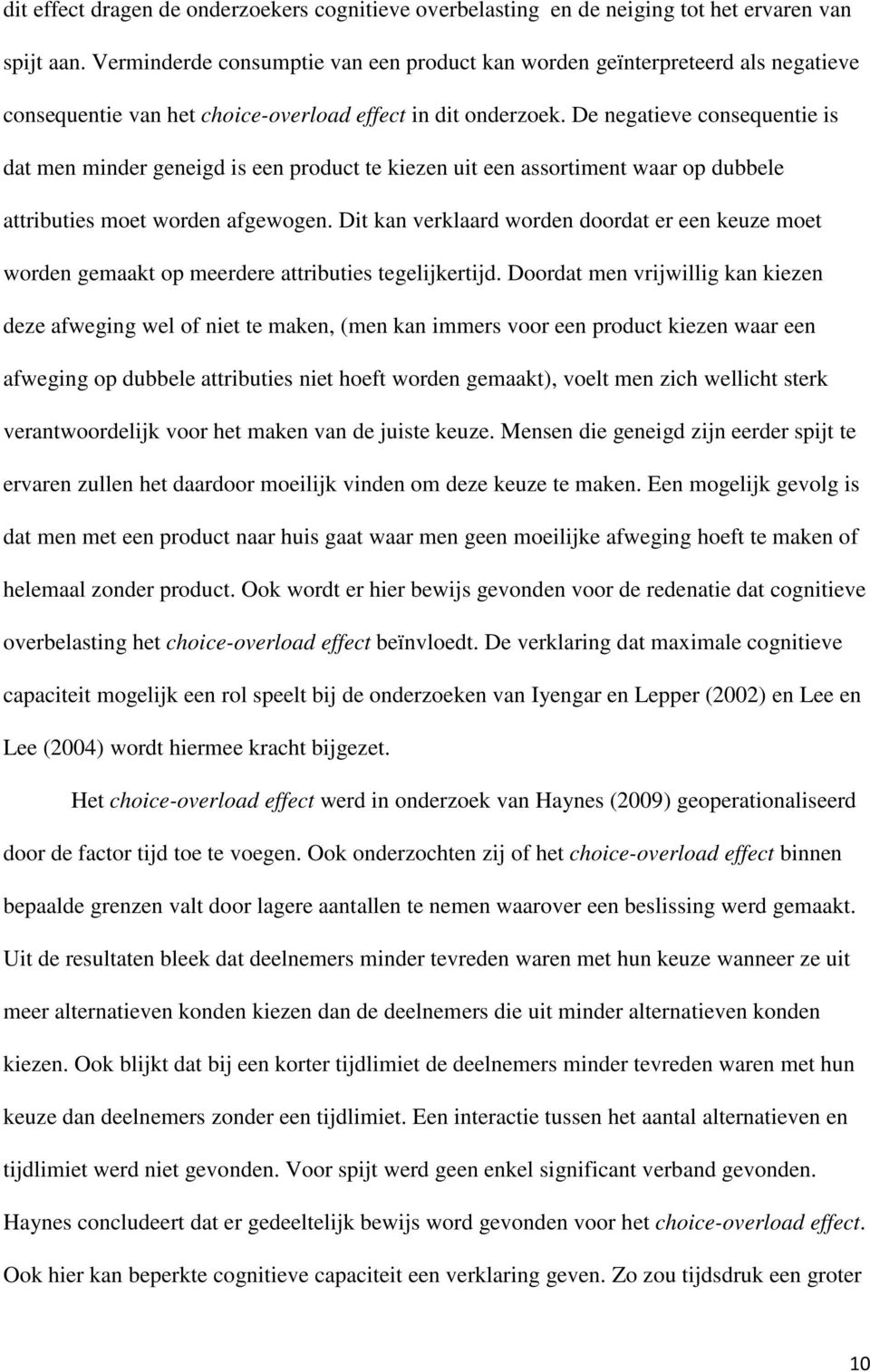 De negatieve consequentie is dat men minder geneigd is een product te kiezen uit een assortiment waar op dubbele attributies moet worden afgewogen.