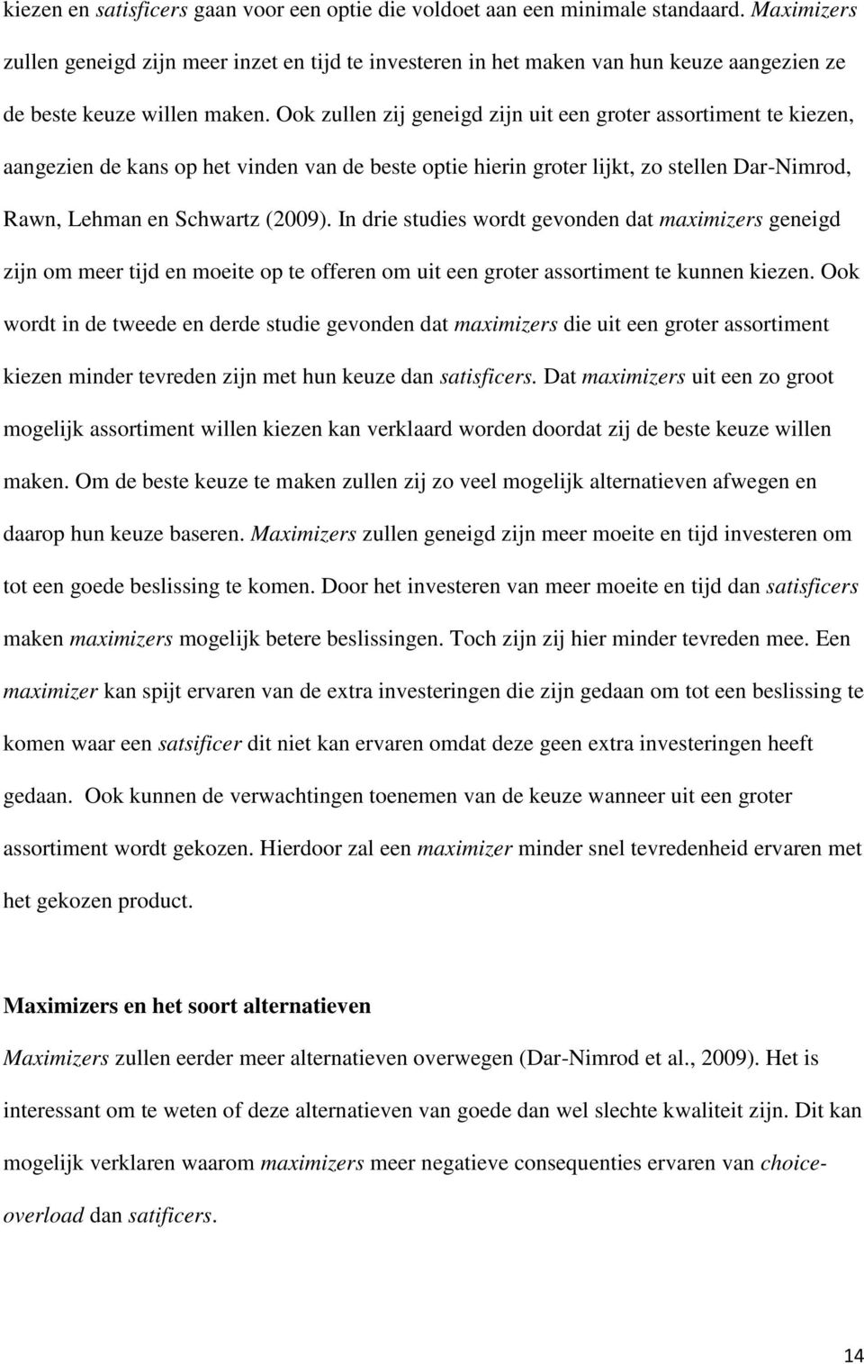 Ook zullen zij geneigd zijn uit een groter assortiment te kiezen, aangezien de kans op het vinden van de beste optie hierin groter lijkt, zo stellen Dar-Nimrod, Rawn, Lehman en Schwartz (2009).