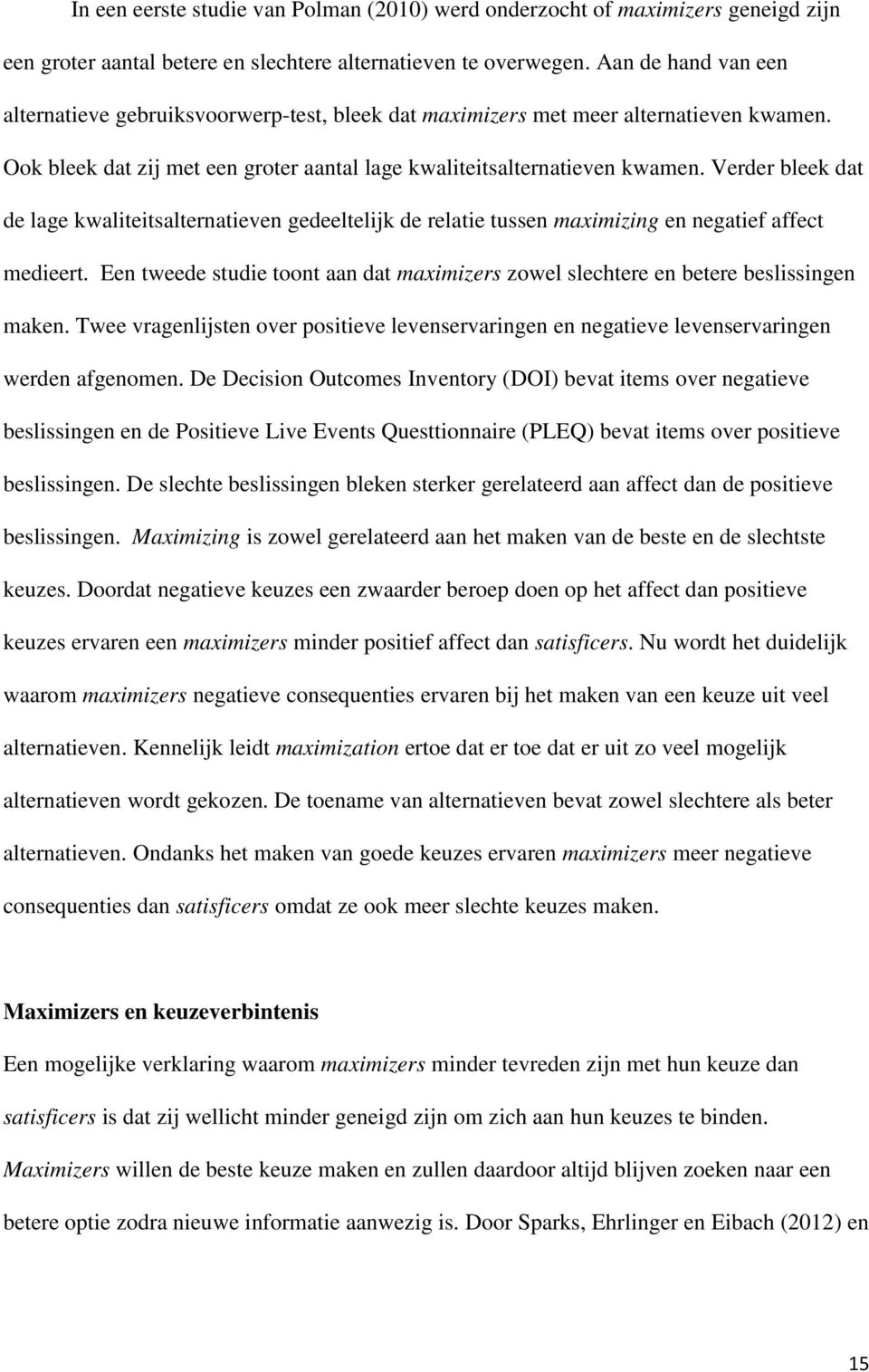 Verder bleek dat de lage kwaliteitsalternatieven gedeeltelijk de relatie tussen maximizing en negatief affect medieert.