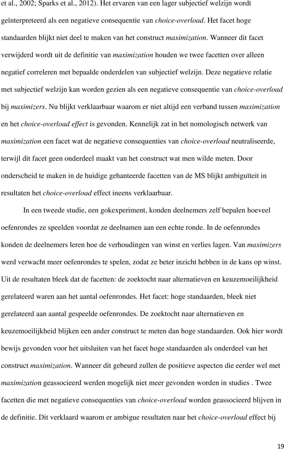 Wanneer dit facet verwijderd wordt uit de definitie van maximization houden we twee facetten over alleen negatief correleren met bepaalde onderdelen van subjectief welzijn.