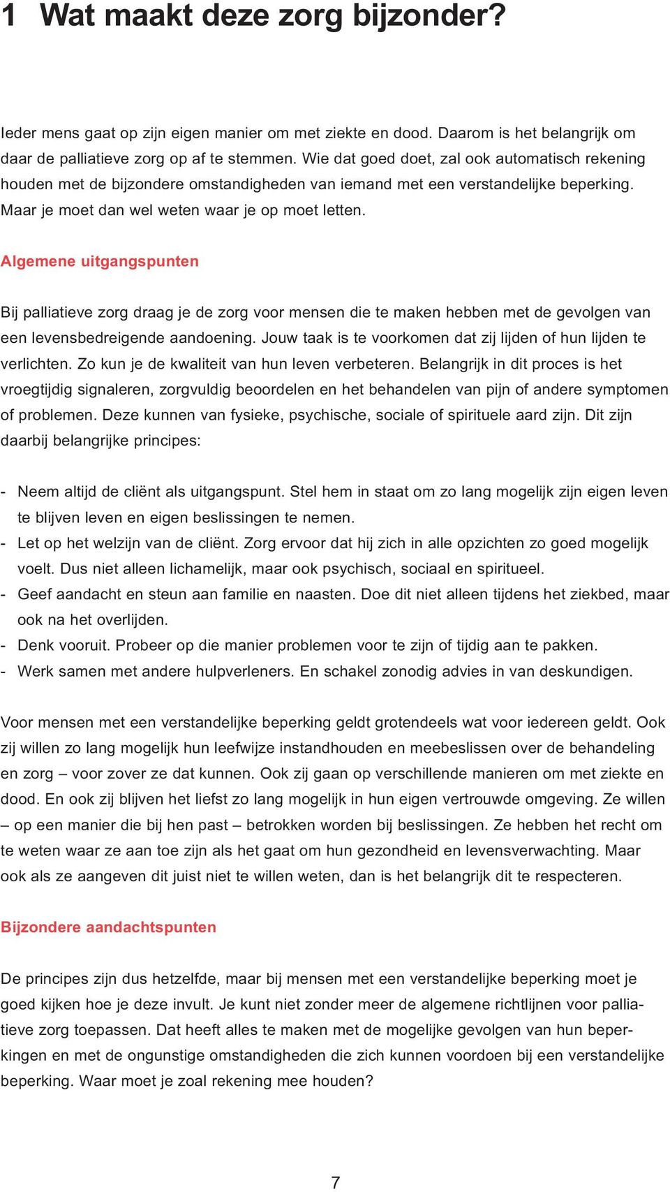 Algemene uitgangspunten Bij palliatieve zorg draag je de zorg voor mensen die te maken hebben met de gevolgen van een levensbedreigende aandoening.