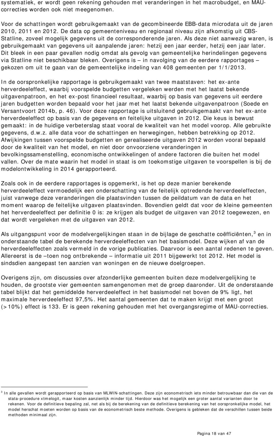 De data op gemeenteniveau en regionaal niveau zijn afkomstig uit CBS- Statline, zoveel mogelijk gegevens uit de corresponderende jaren.