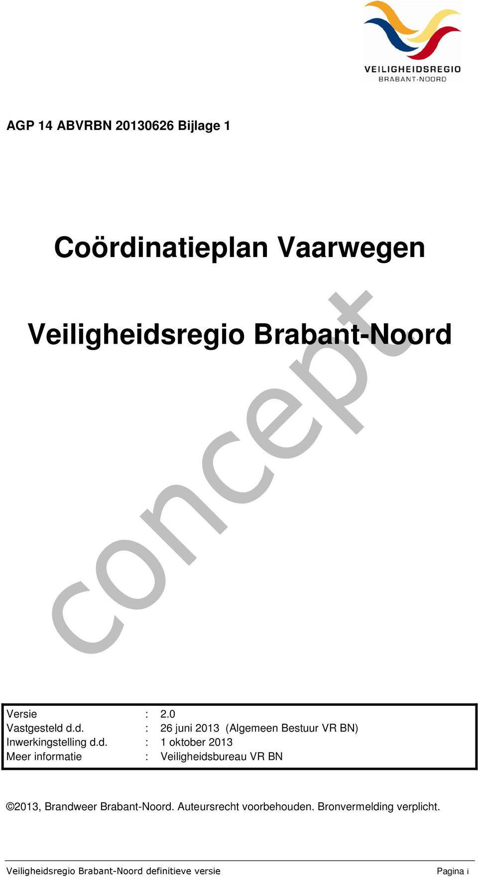 d.d. : 26 juni 2013 (Algemeen Bestuur VR BN) Inwerkingstelling d.d. : 1 oktober 2013 Meer informatie : Veiligheidsbureau VR BN 2013, Brandweer Brabant-Noord.