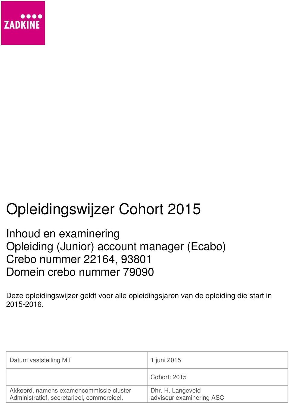 de opleiding die start in 2015-2016.