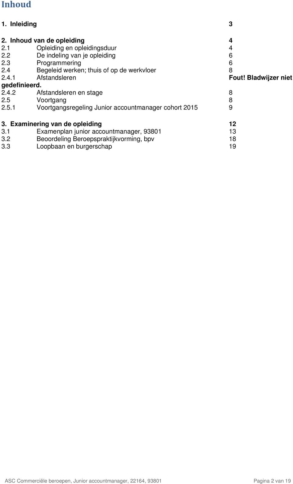 5 Voortgang 8 2.5.1 Voortgangsregeling Junior accountmanager cohort 2015 9 3. Examinering van de opleiding 12 3.