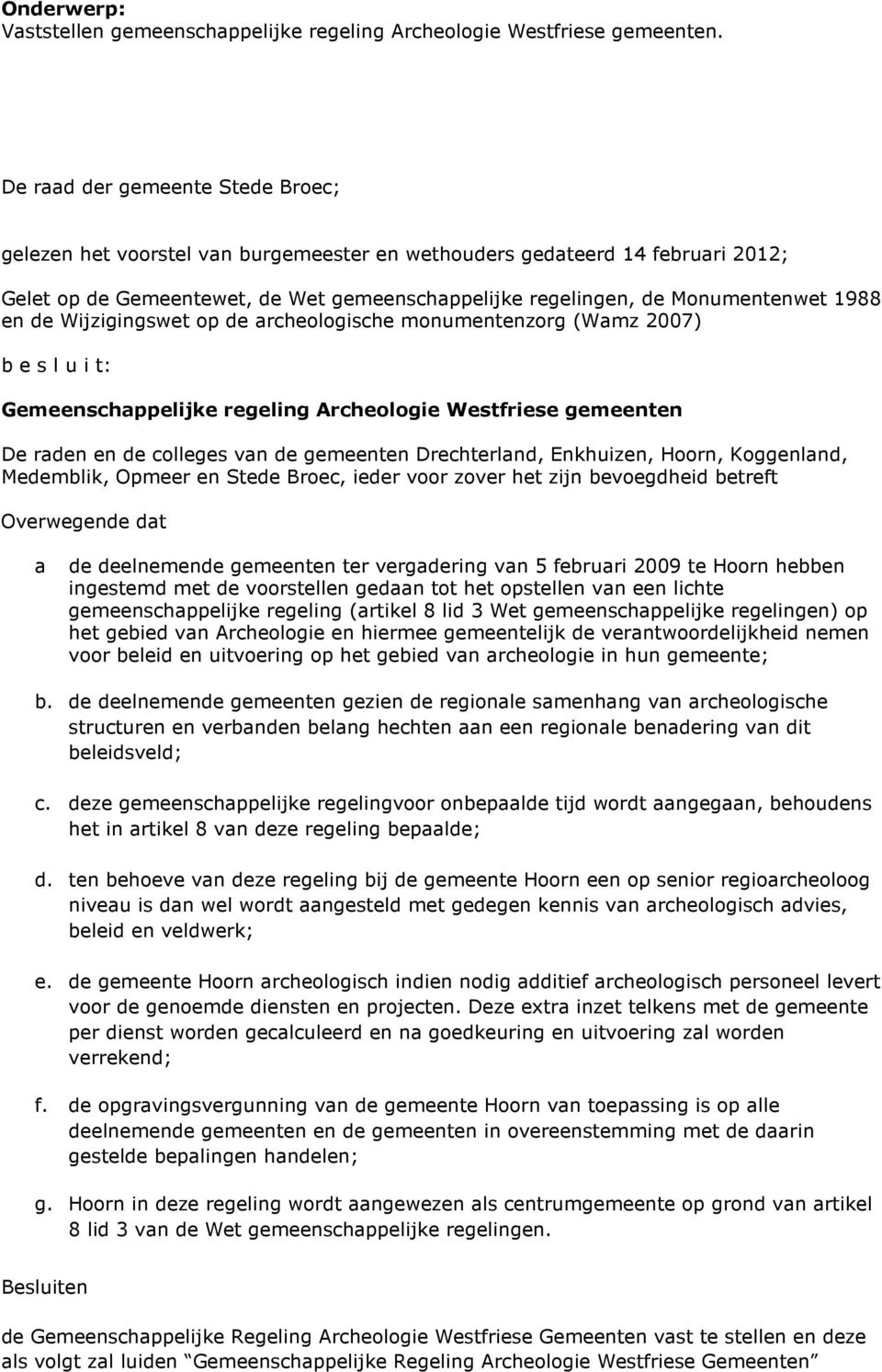 en de Wijzigingswet op de archeologische monumentenzorg (Wamz 2007) b e s l u i t: Gemeenschappelijke regeling Archeologie Westfriese gemeenten De raden en de colleges van de gemeenten Drechterland,