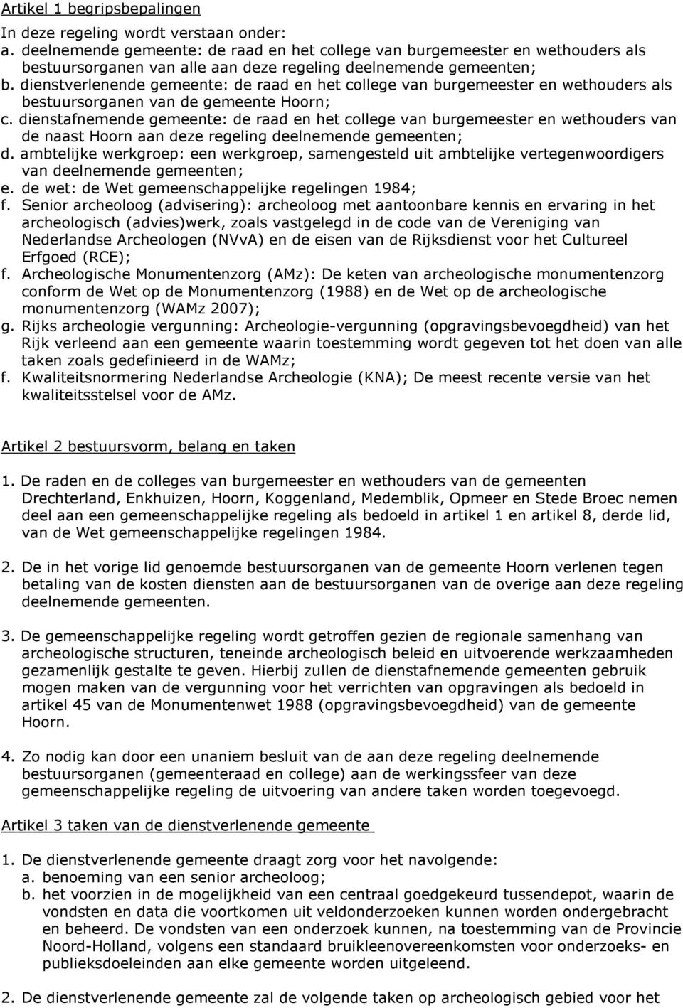 dienstverlenende gemeente: de raad en het college van burgemeester en wethouders als bestuursorganen van de gemeente Hoorn; c.