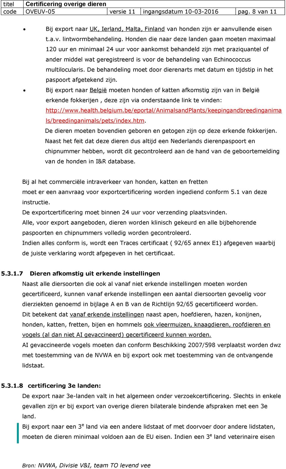 multilocularis. De behandeling moet door dierenarts met datum en tijdstip in het paspoort afgetekend zijn.