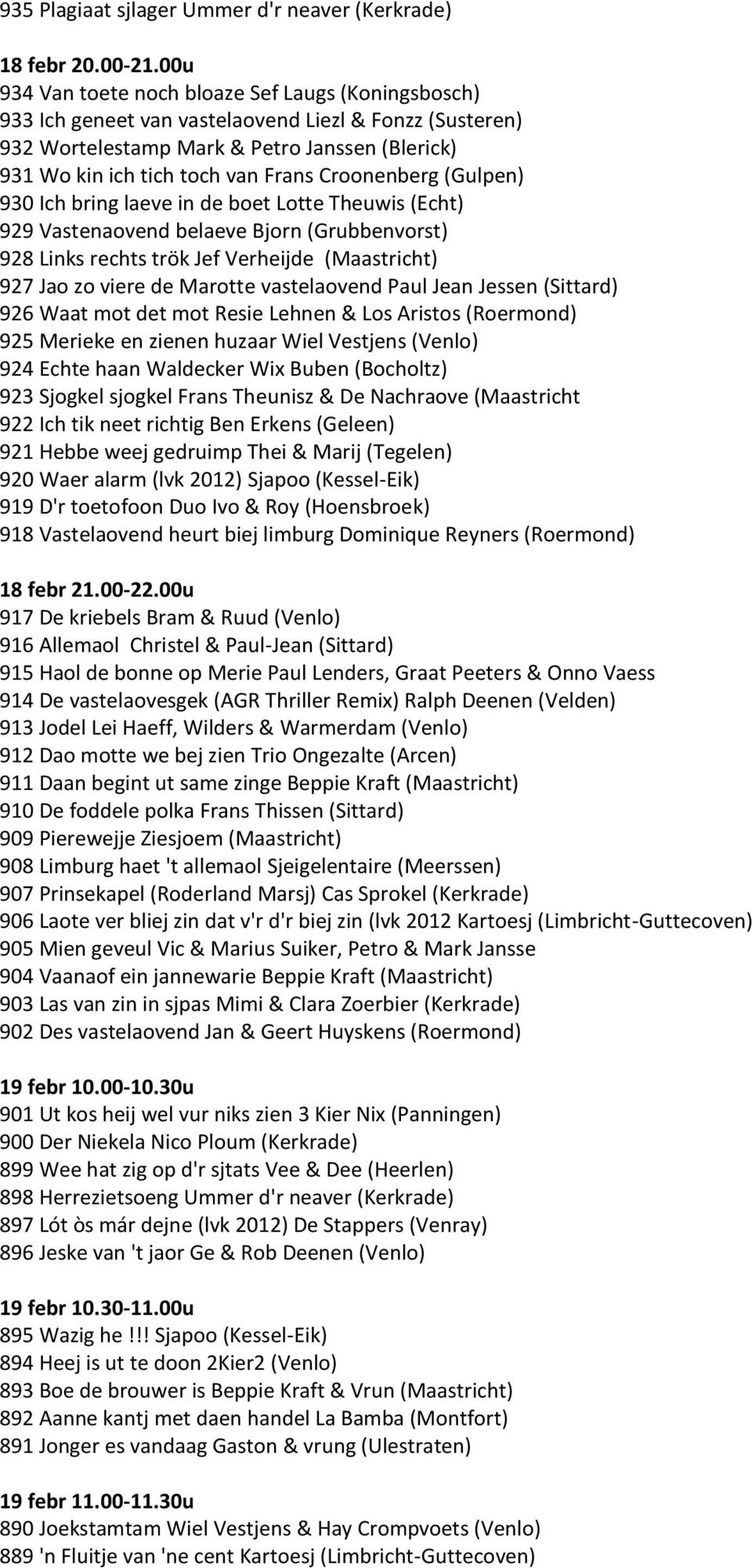 Croonenberg (Gulpen) 930 Ich bring laeve in de boet Lotte Theuwis (Echt) 929 Vastenaovend belaeve Bjorn (Grubbenvorst) 928 Links rechts trök Jef Verheijde (Maastricht) 927 Jao zo viere de Marotte