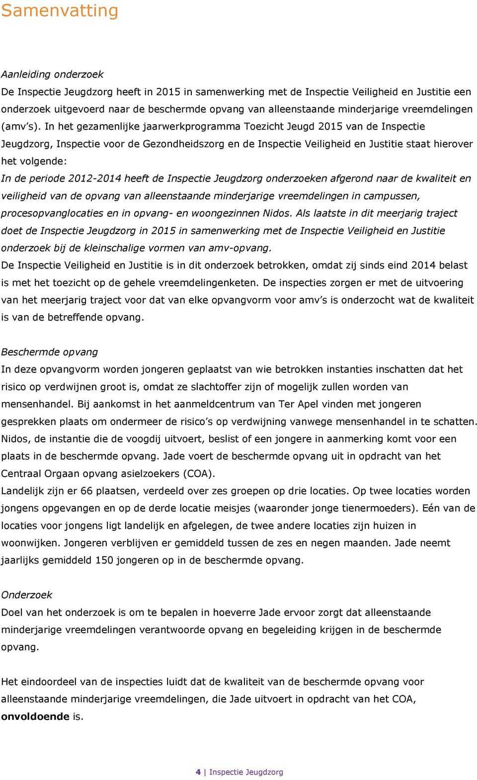 In het gezamenlijke jaarwerkprogramma Toezicht Jeugd 2015 van de Inspectie Jeugdzorg, Inspectie voor de Gezondheidszorg en de Inspectie Veiligheid en Justitie staat hierover het volgende: In de