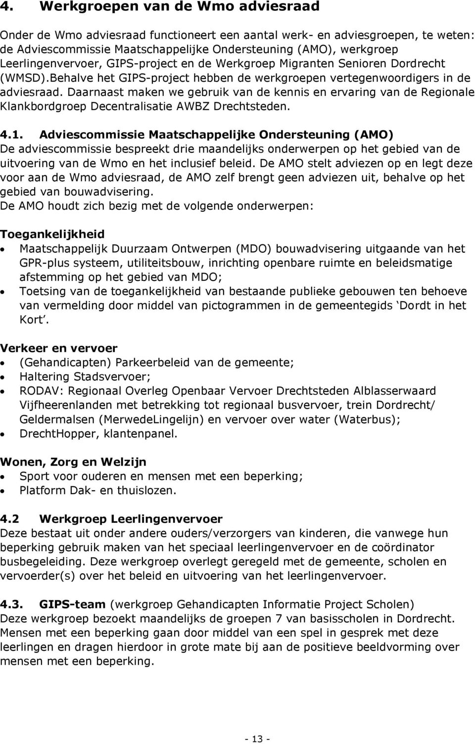 Daarnaast maken we gebruik van de kennis en ervaring van de Regionale Klankbordgroep Decentralisatie AWBZ Drechtsteden. 4.1.