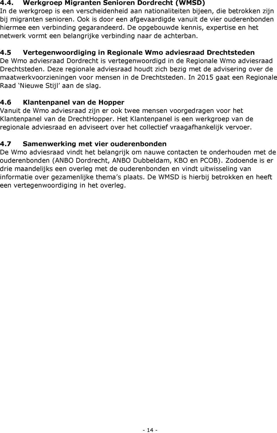 5 Vertegenwoordiging in Regionale Wmo adviesraad Drechtsteden De Wmo adviesraad Dordrecht is vertegenwoordigd in de Regionale Wmo adviesraad Drechtsteden.