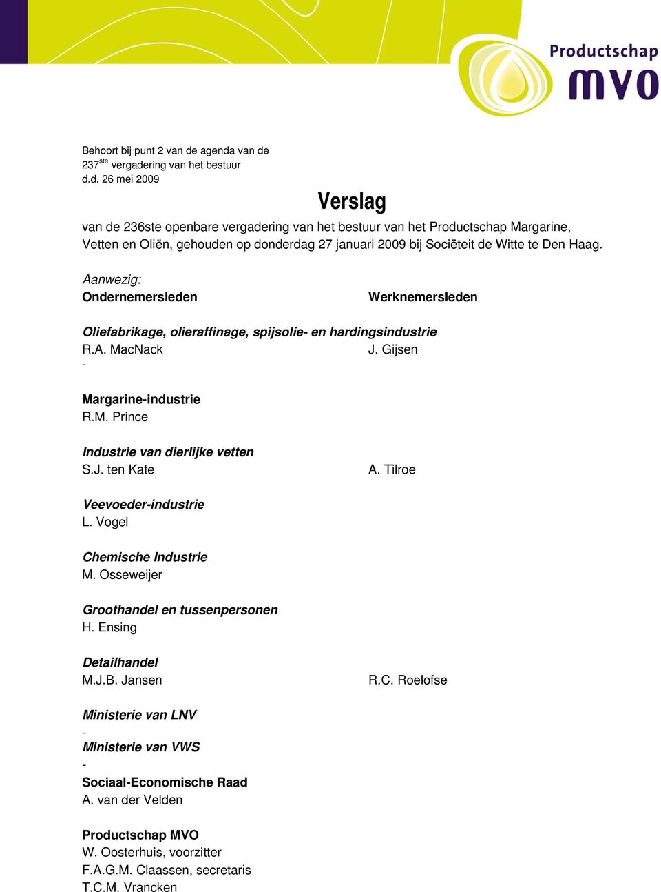 Aanwezig: Ondernemersleden Werknemersleden Oliefabrikage, olieraffinage, spijsolie- en hardingsindustrie R.A. MacNack J. Gijsen - Margarine-industrie R.M. Prince Industrie van dierlijke vetten S.J. ten Kate A.