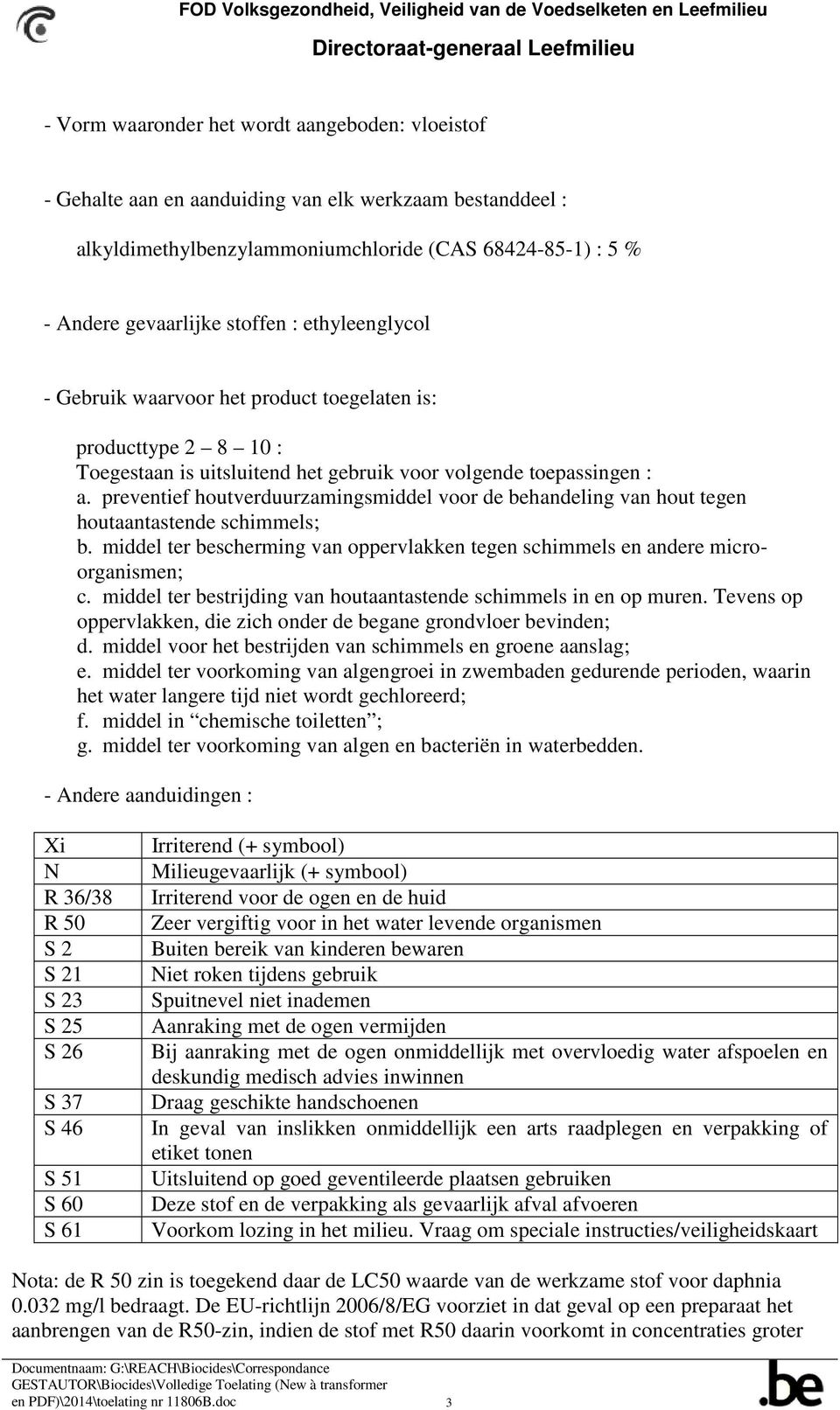 preventief houtverduurzamingsmiddel voor de behandeling van hout tegen houtaantastende schimmels; b. middel ter bescherming van oppervlakken tegen schimmels en andere microorganismen; c.