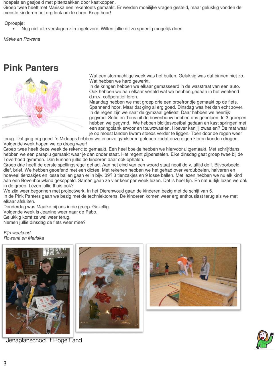 Willen jullie dit zo spoedig mogelijk doen! Mieke en Rowena Pink Panters Wat een stormachtige week was het buiten. Gelukkig was dat binnen niet zo. Wat hebben we hard gewerkt.