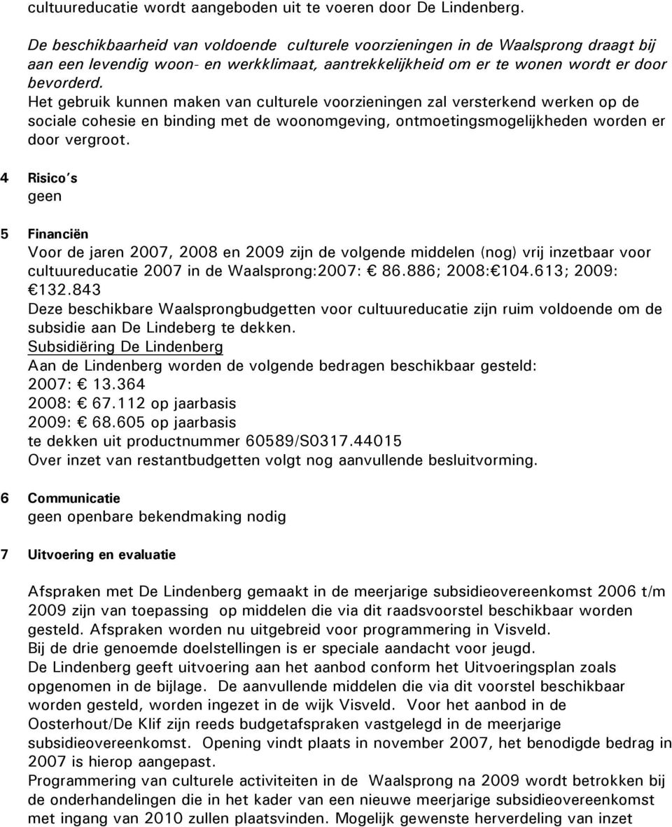 Het gebruik kunnen maken van culturele voorzieningen zal versterkend werken op de sociale cohesie en binding met de woonomgeving, ontmoetingsmogelijkheden worden er door vergroot.