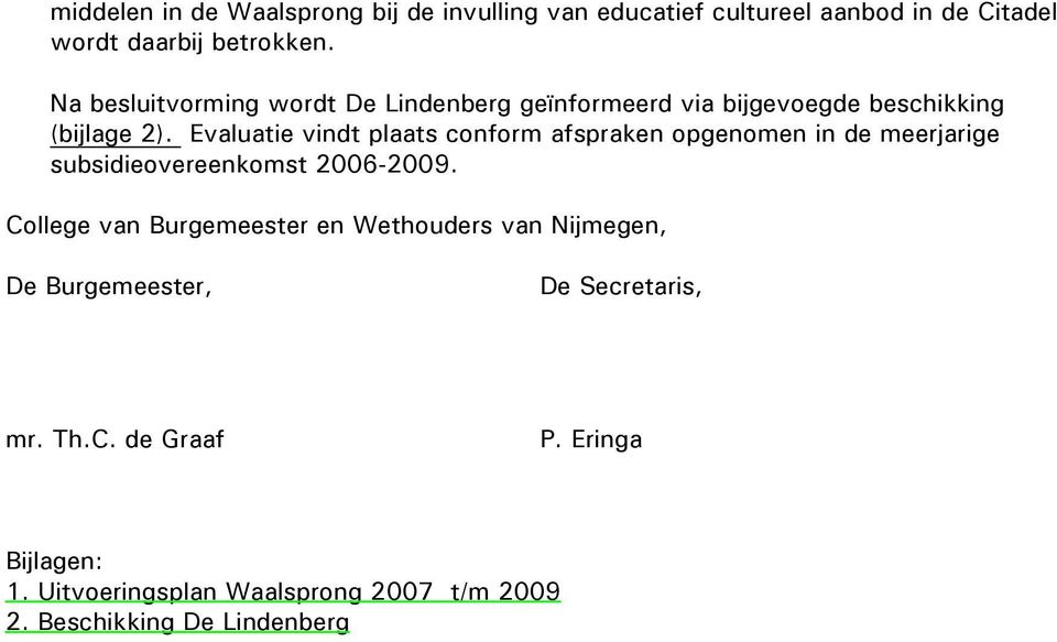 Evaluatie vindt plaats conform afspraken opgenomen in de meerjarige subsidieovereenkomst 2006-2009.