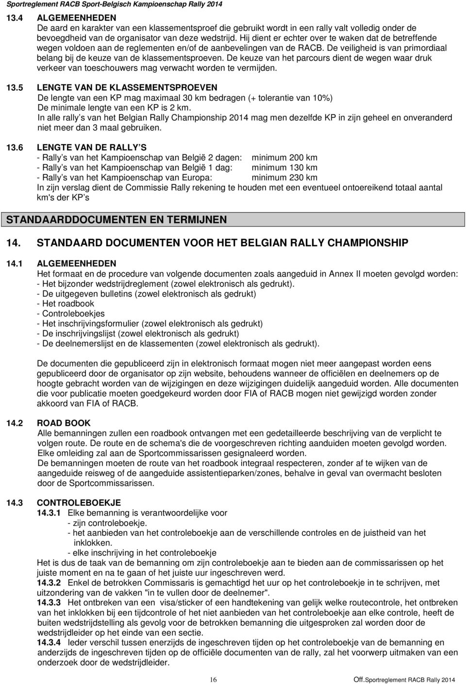 De veiligheid is van primordiaal belang bij de keuze van de klassementsproeven. De keuze van het parcours dient de wegen waar druk verkeer van toeschouwers mag verwacht worden te vermijden. 13.