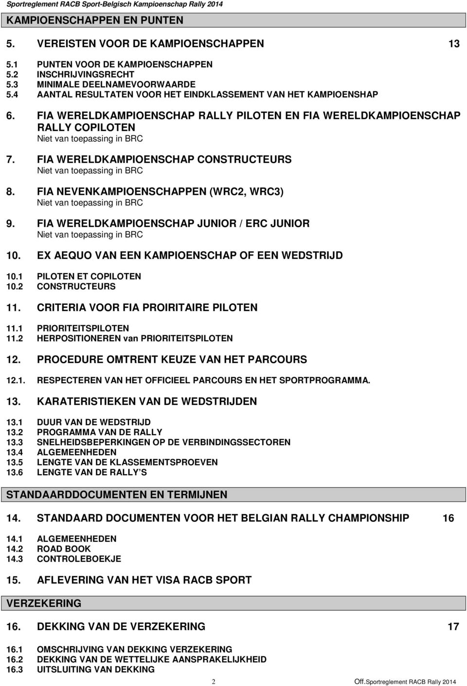 FIA WERELDKAMPIOENSCHAP CONSTRUCTEURS Niet van toepassing in BRC 8. FIA NEVENKAMPIOENSCHAPPEN (WRC2, WRC3) Niet van toepassing in BRC 9.