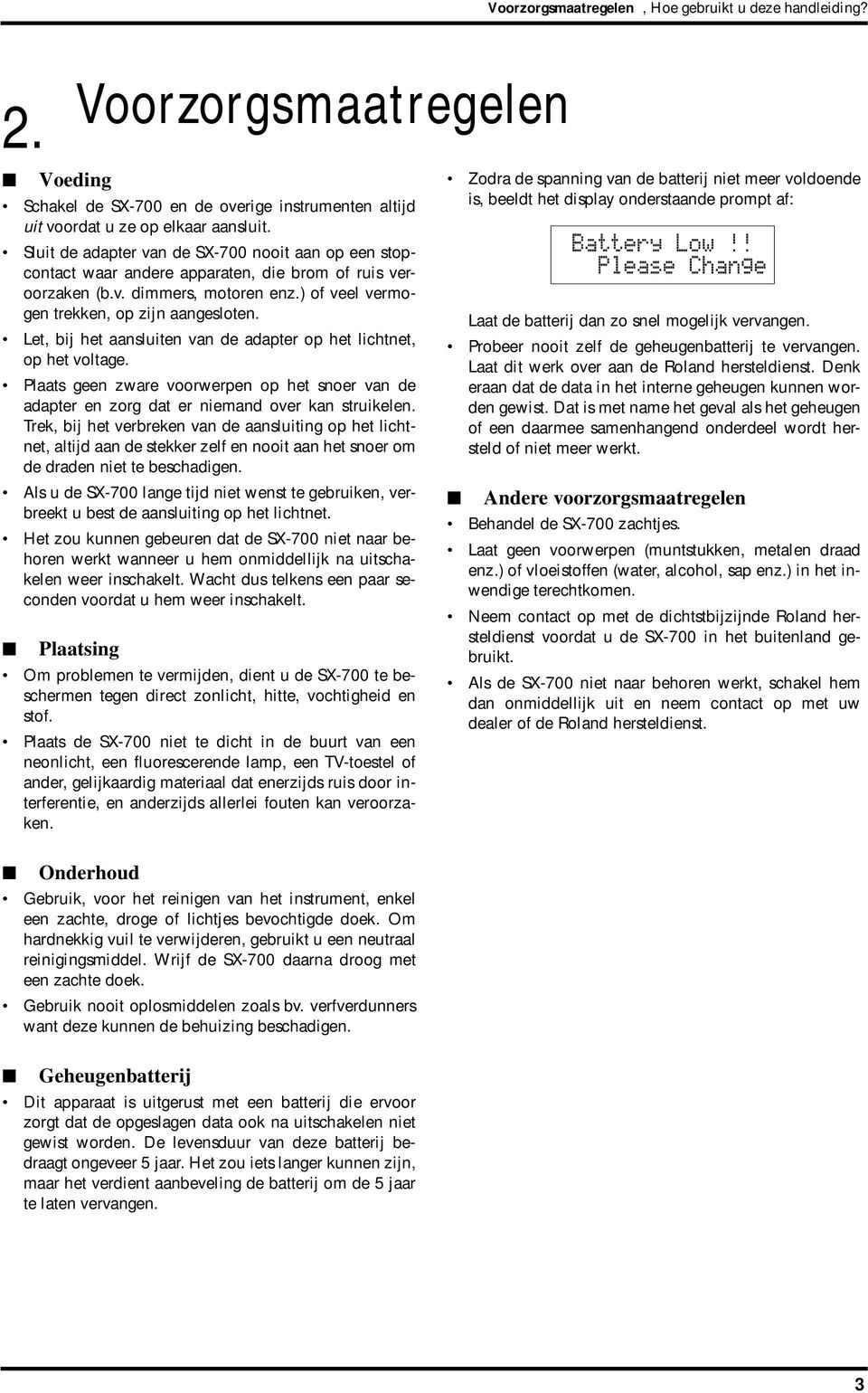 Let, bij het aansluiten van de adapter op het lichtnet, op het voltage. Plaats geen zware voorwerpen op het snoer van de adapter en zorg dat er niemand over kan struikelen.