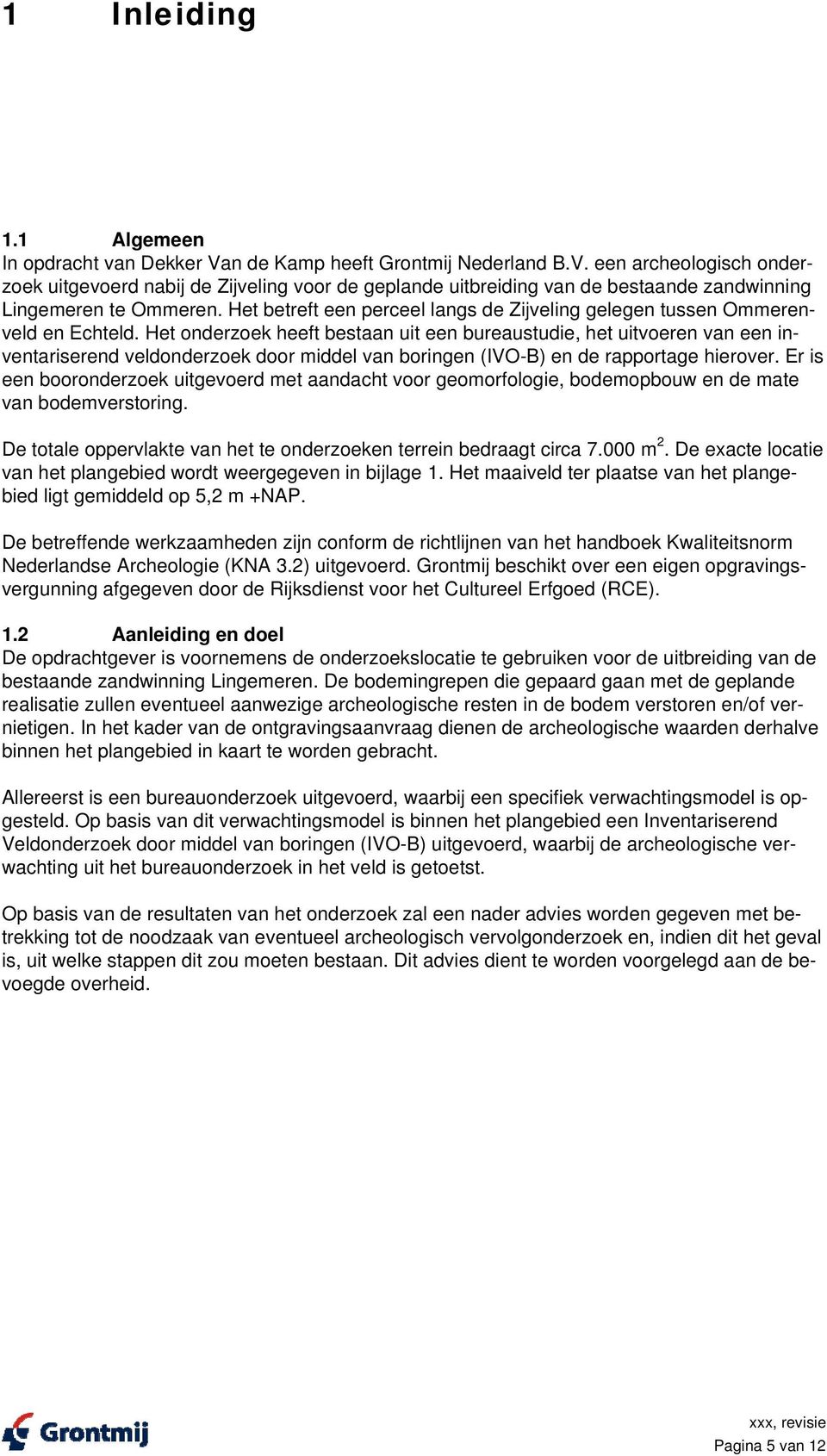 Het onderzoek heeft bestaan uit een bureaustudie, het uitvoeren van een inventariserend veldonderzoek door middel van boringen (IVO-B) en de rapportage hierover.